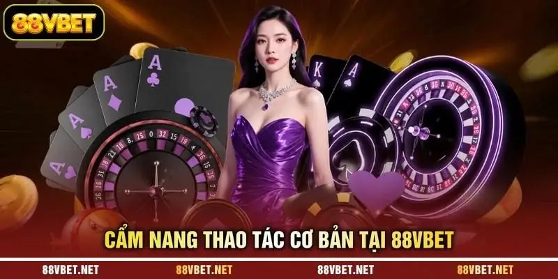 Cẩm nang thao tác cơ bản tại 88VBET Cẩm nang thao tác cơ bản tại 88VBET
