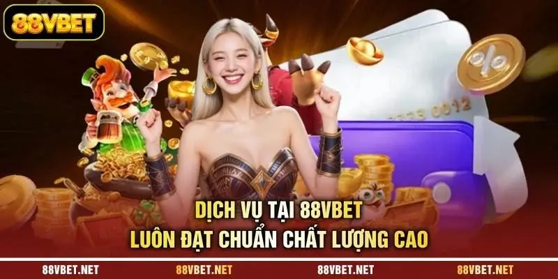 Dịch vụ tại 88VBET luôn đạt chuẩn chất lượng cao Dịch vụ tại 88VBET luôn đạt chuẩn chất lượng cao